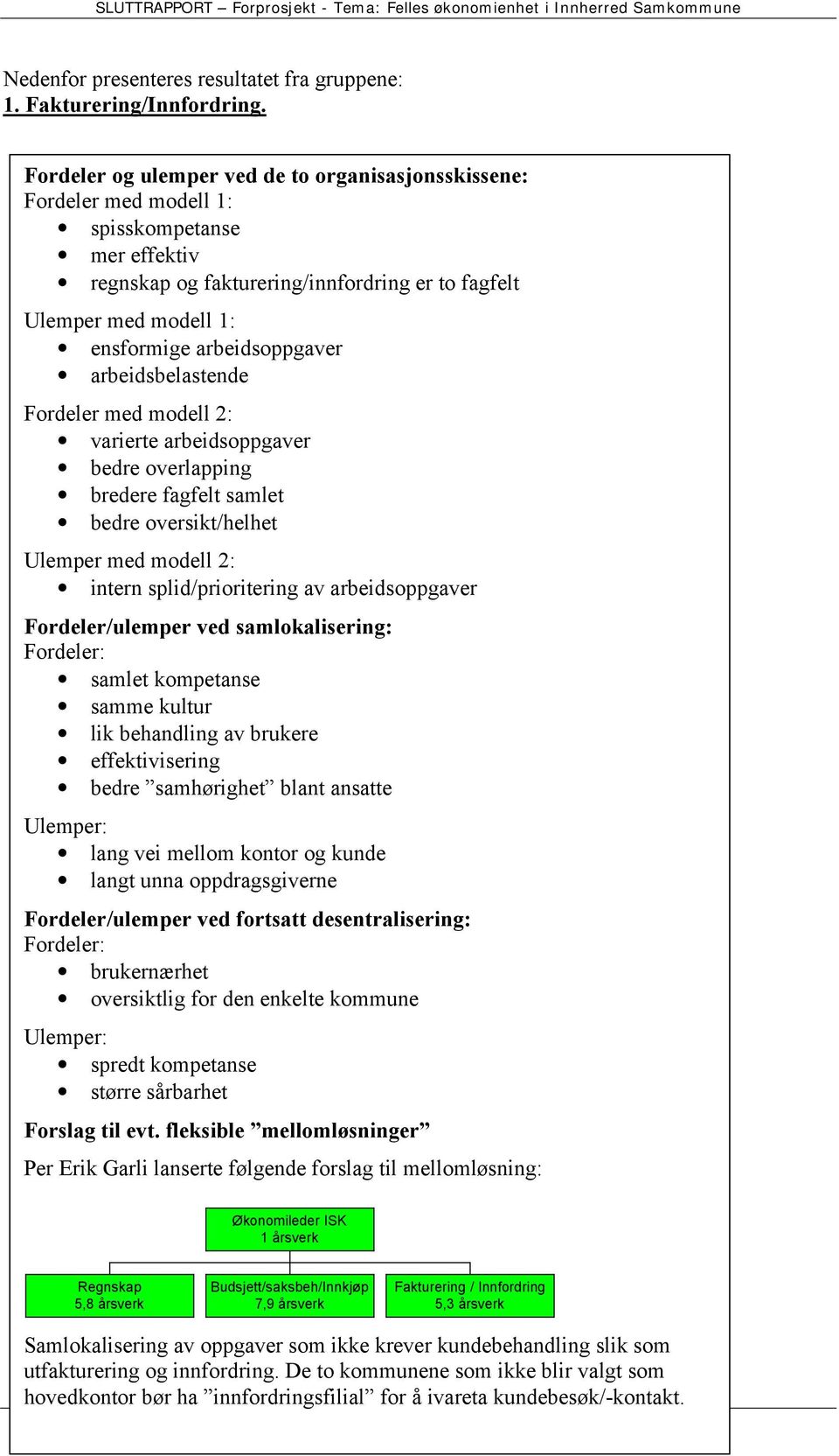 arbeidsoppgaver arbeidsbelastende Fordeler med modell 2: varierte arbeidsoppgaver bedre overlapping bredere fagfelt samlet bedre oversikt/helhet Ulemper med modell 2: intern splid/prioritering av