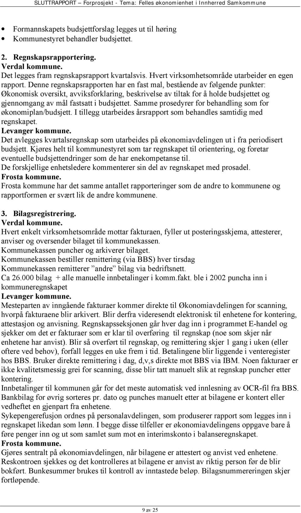 Denne regnskapsrapporten har en fast mal, bestående av følgende punkter: Økonomisk oversikt, avviksforklaring, beskrivelse av tiltak for å holde budsjettet og gjennomgang av mål fastsatt i budsjettet.