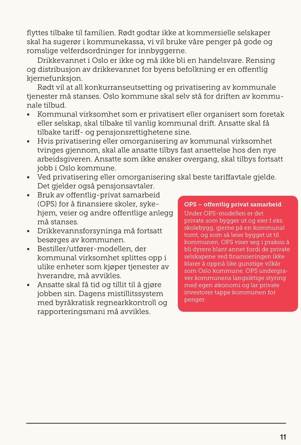 Rødt vil at all konkurranseutsetting og privatisering av kommunale tjenester må stanses. Oslo kommune skal selv stå for driften av kommunale tilbud.