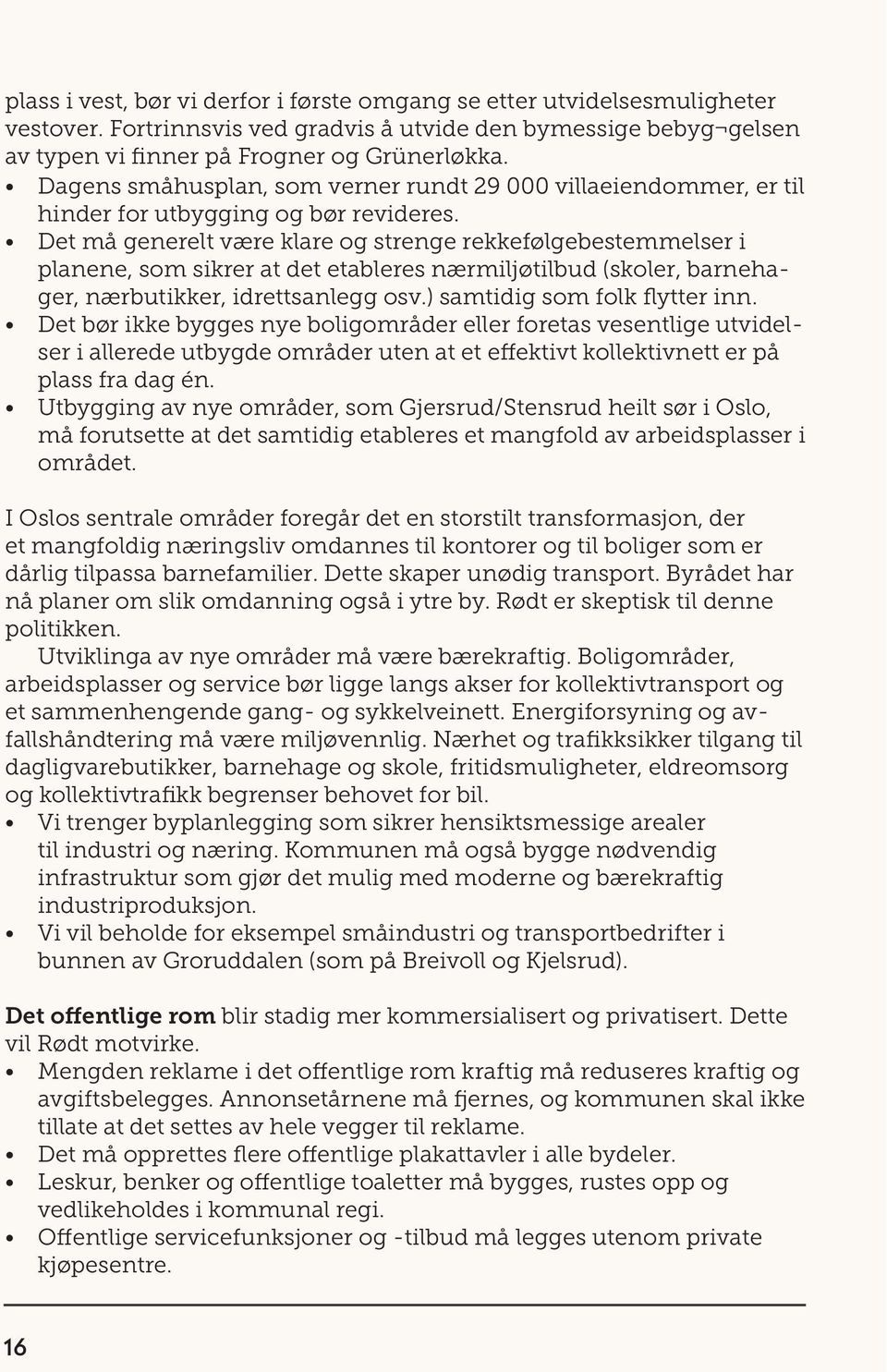 Det må generelt være klare og strenge rekkefølgebestemmelser i planene, som sikrer at det etableres nærmiljøtilbud (skoler, barnehager, nærbutikker, idrettsanlegg osv.) samtidig som folk flytter inn.