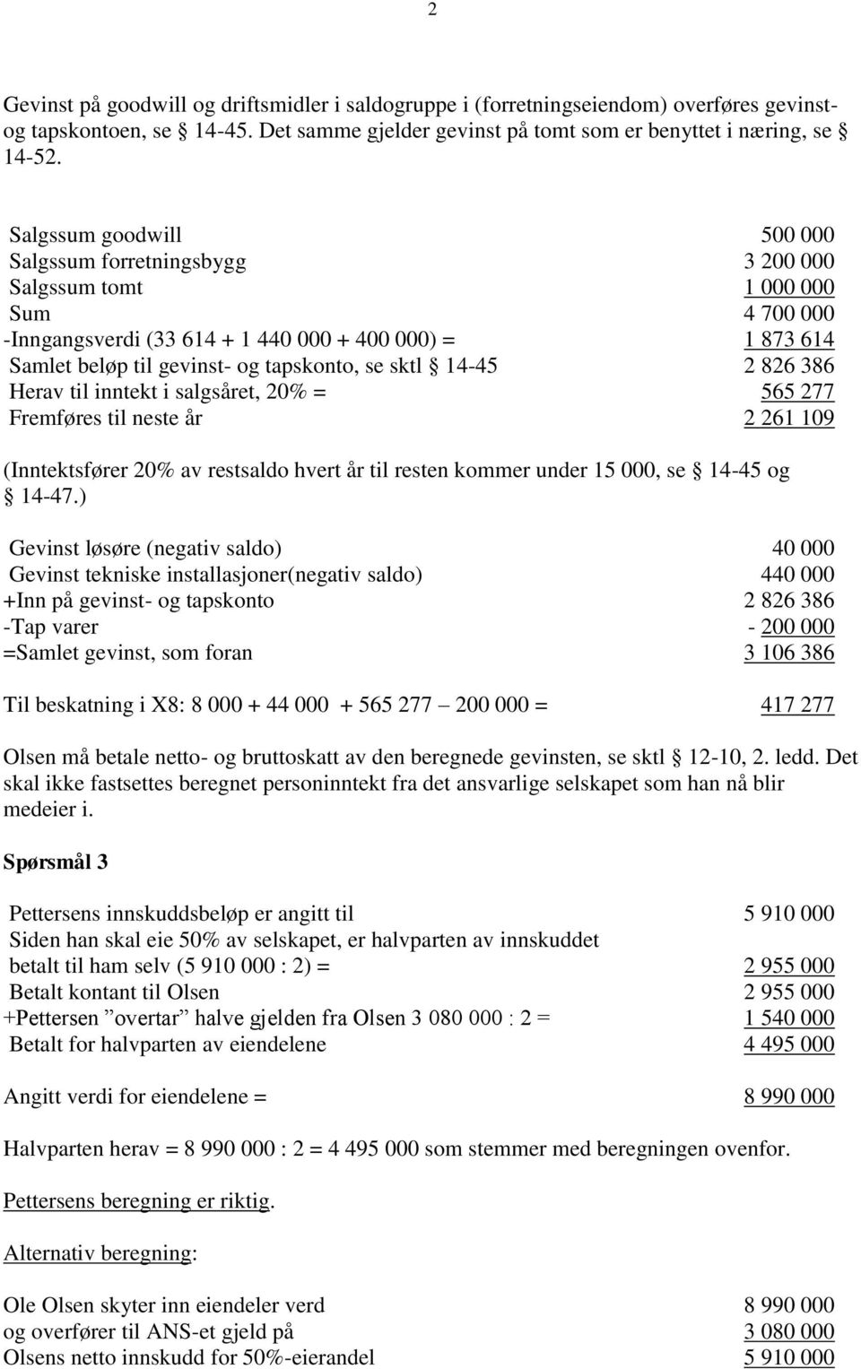 sktl 14-45 2 826 386 Herav til inntekt i salgsåret, 20% = 565 277 Fremføres til neste år 2 261 109 (Inntektsfører 20% av restsaldo hvert år til resten kommer under 15 000, se 14-45 og 14-47.