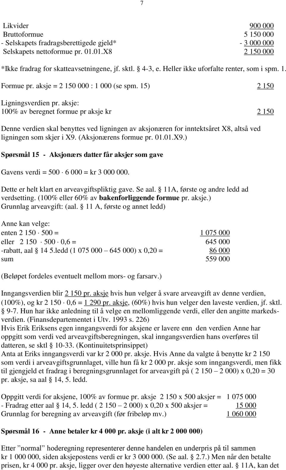 aksje: 100% av beregnet formue pr aksje kr 2 150 Denne verdien skal benyttes ved ligningen av aksjonæren for inntektsåret X8, altså ved ligningen som skjer i X9.