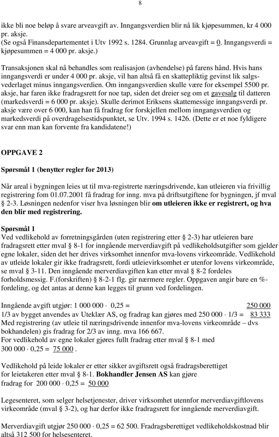 aksje, vil han altså få en skattepliktig gevinst lik salgsvederlaget minus inngangsverdien. Om inngangsverdien skulle være for eksempel 5500 pr.