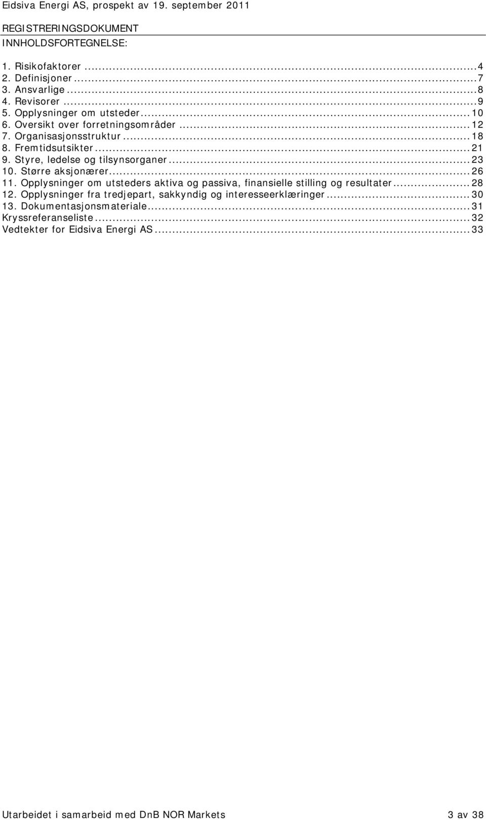 Større aksjonærer...26 11. Opplysninger om utsteders aktiva og passiva, finansielle stilling og resultater...28 12.