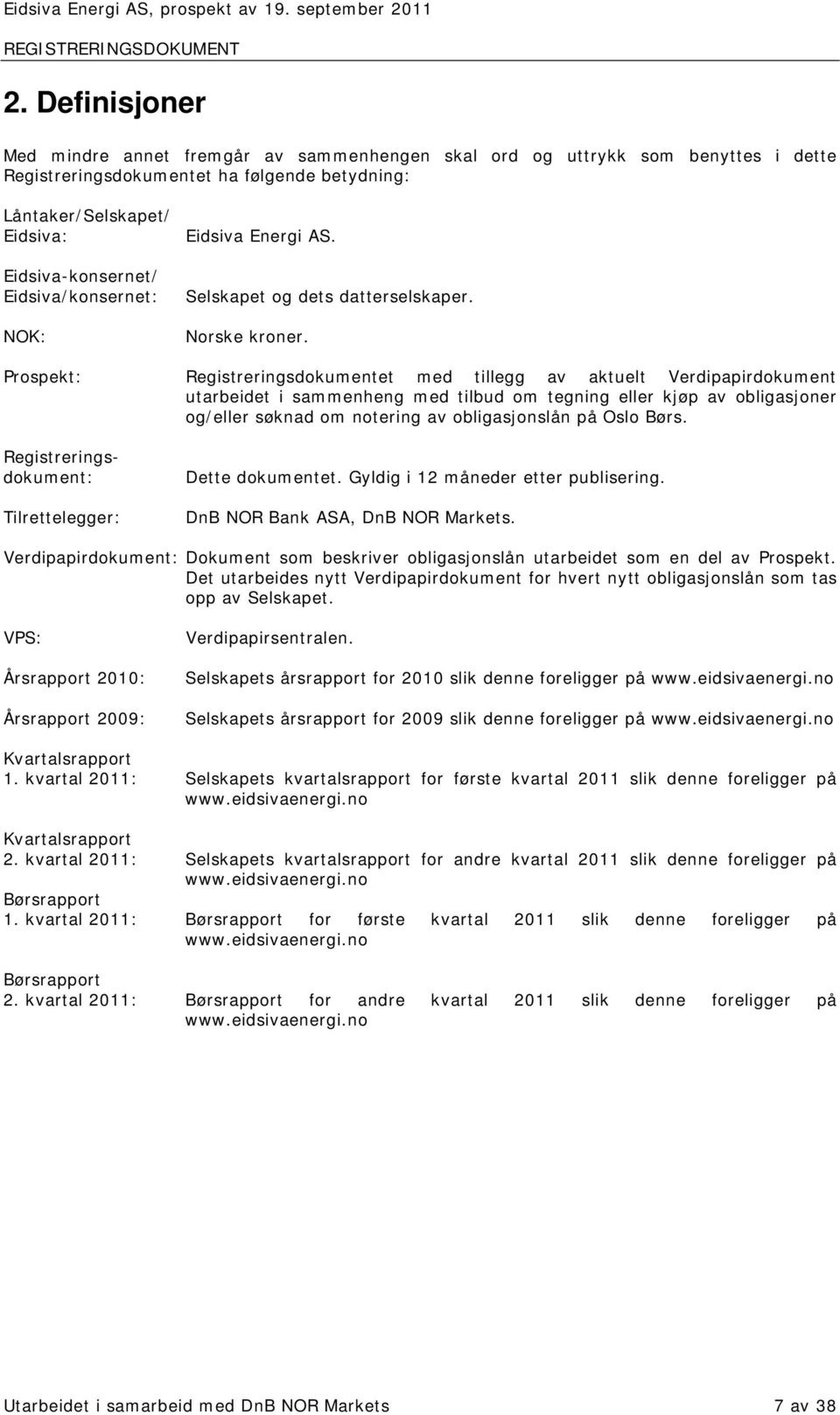 Prospekt: Registreringsdokumentet med tillegg av aktuelt Verdipapirdokument utarbeidet i sammenheng med tilbud om tegning eller kjøp av obligasjoner og/eller søknad om notering av obligasjonslån på