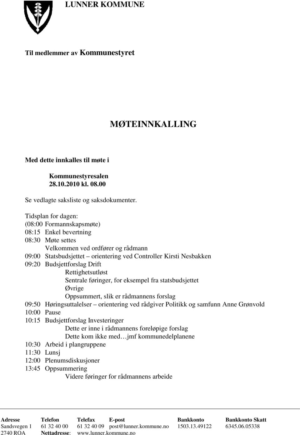 Budsjettforslag Drift Rettighetsutløst Sentrale føringer, for eksempel fra statsbudsjettet Øvrige Oppsummert, slik er rådmannens forslag 09:50 Høringsuttalelser orientering ved rådgiver Politikk og