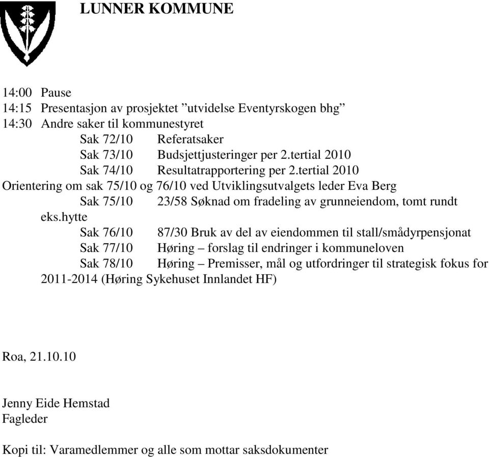 tertial 2010 Orientering om sak 75/10 og 76/10 ved Utviklingsutvalgets leder Eva Berg Sak 75/10 23/58 Søknad om fradeling av grunneiendom, tomt rundt eks.