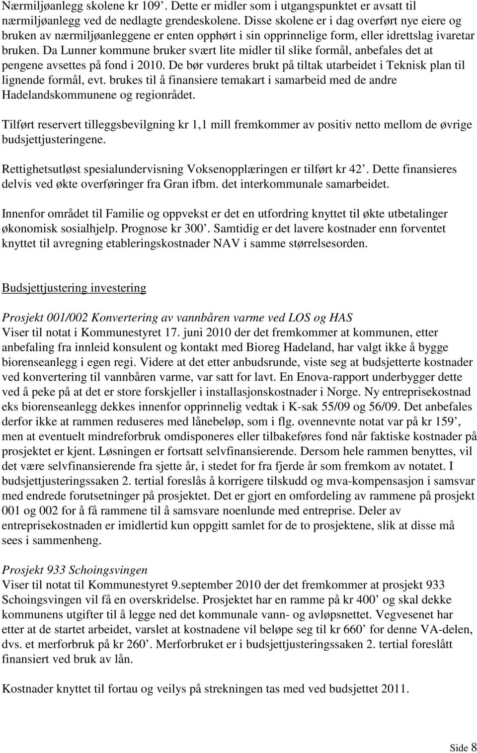 Da Lunner kommune bruker svært lite midler til slike formål, anbefales det at pengene avsettes på fond i 2010. De bør vurderes brukt på tiltak utarbeidet i Teknisk plan til lignende formål, evt.