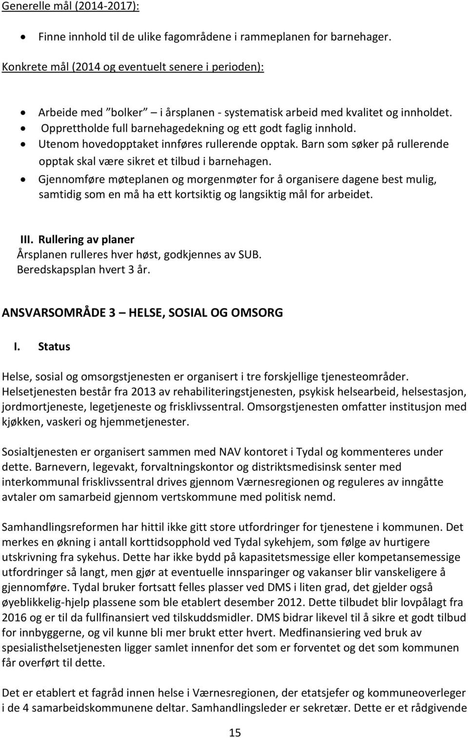 Utenom hovedopptaket innføres rullerende opptak. Barn som søker på rullerende opptak skal være sikret et tilbud i barnehagen.