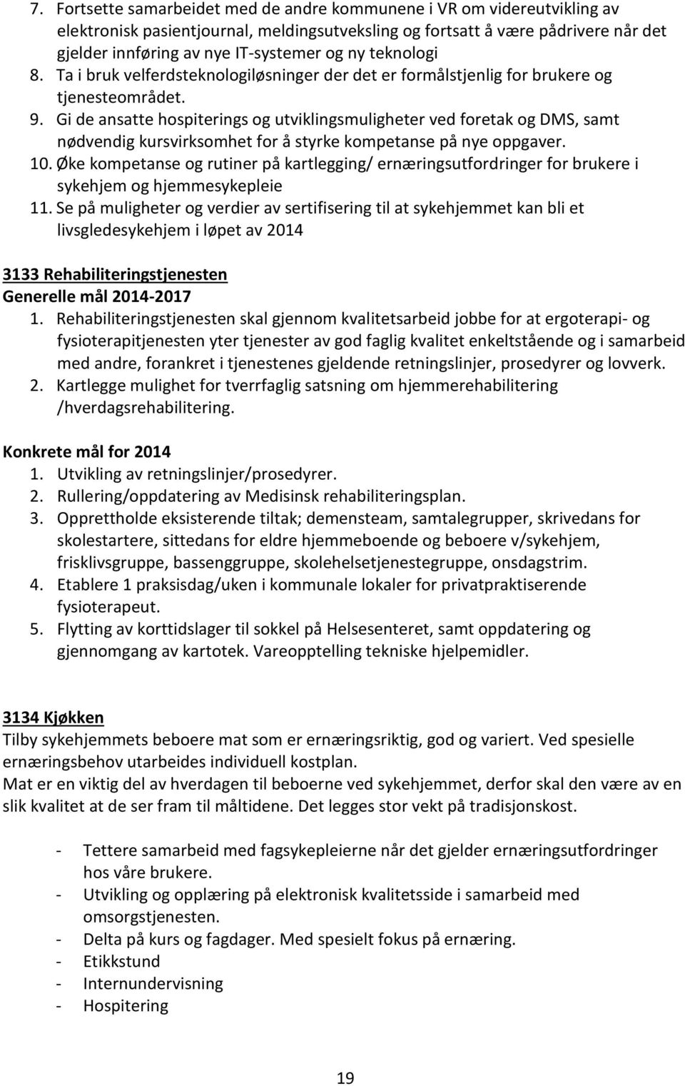 Gi de ansatte hospiterings og utviklingsmuligheter ved foretak og DMS, samt nødvendig kursvirksomhet for å styrke kompetanse på nye oppgaver. 10.