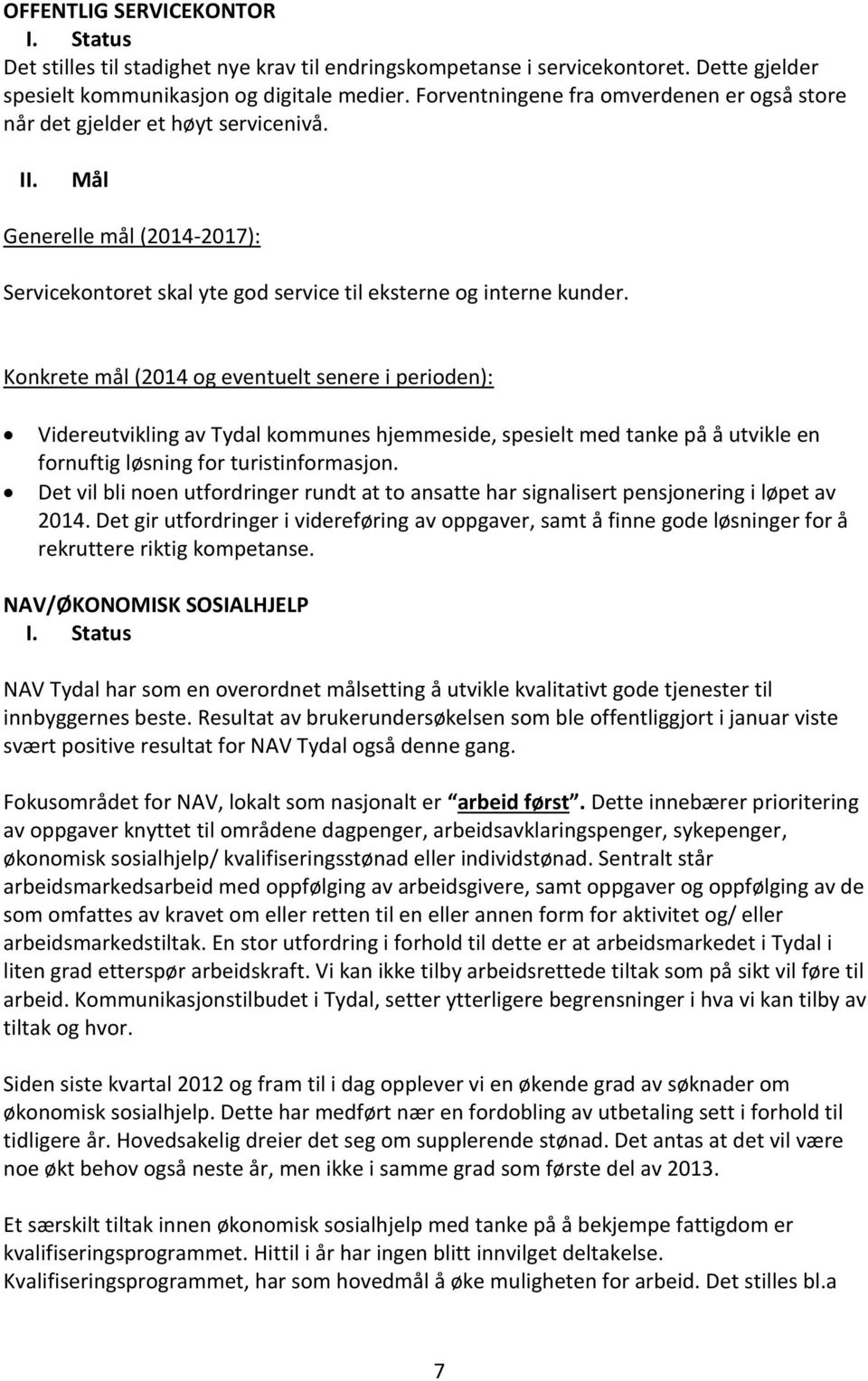 Konkrete mål (2014 og eventuelt senere i perioden): Videreutvikling av Tydal kommunes hjemmeside, spesielt med tanke på å utvikle en fornuftig løsning for turistinformasjon.