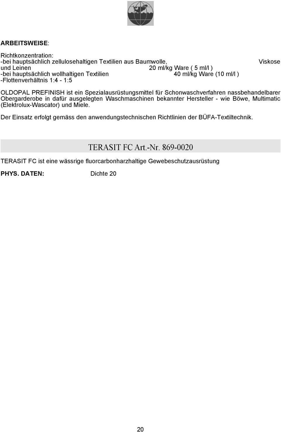 - wie Böwe, Multimatic (Elektrolux-Wascator) und Miele. Der Einsatz erfolgt gemäss den anwendungstechnischen Richtlinien der BÜFA-Textiltechnik. TERASIT FC Art.-Nr.