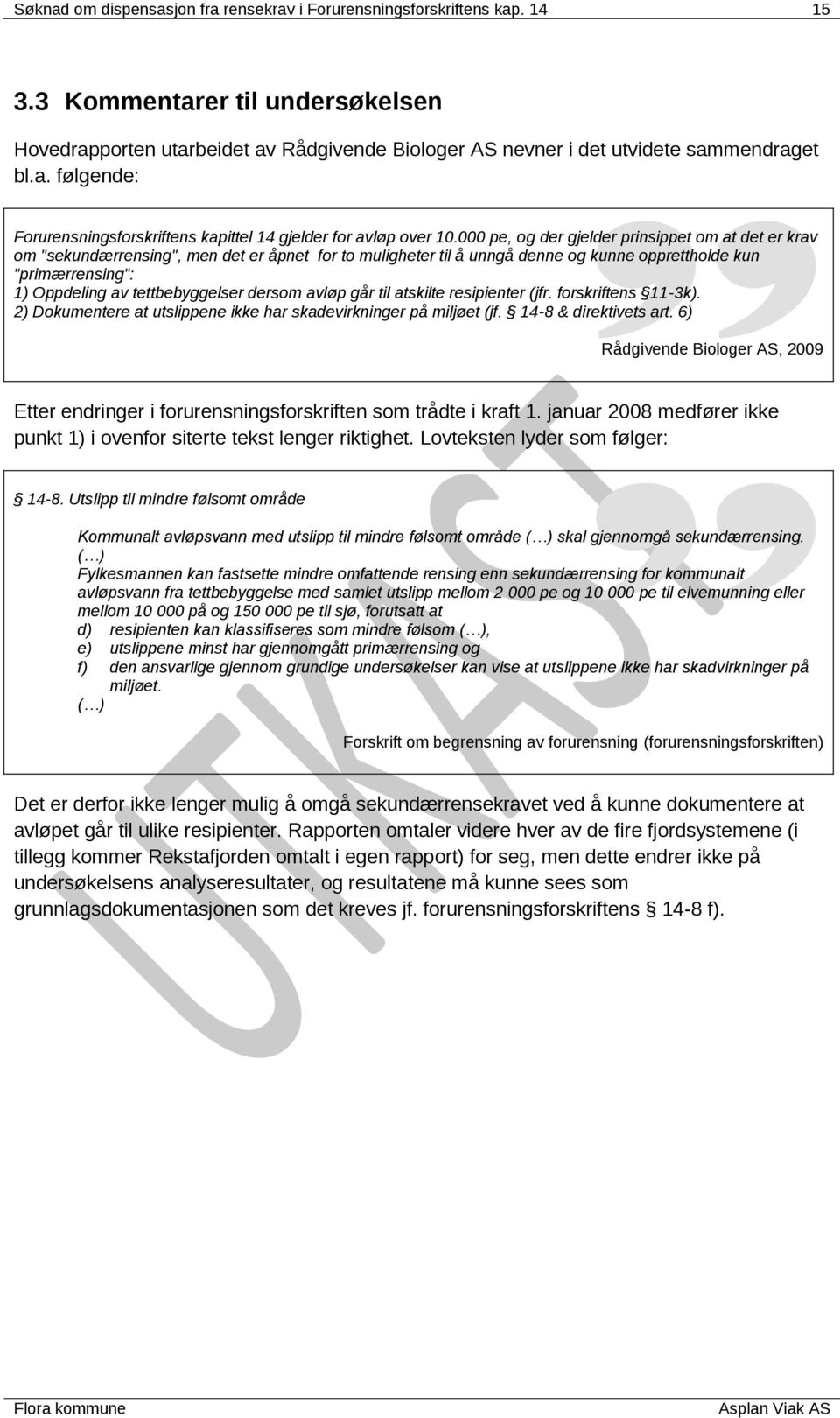 000 pe, og der gjelder prinsippet om at det er krav om "sekundærrensing", men det er åpnet for to muligheter til å unngå denne og kunne opprettholde kun "primærrensing": 1) Oppdeling av