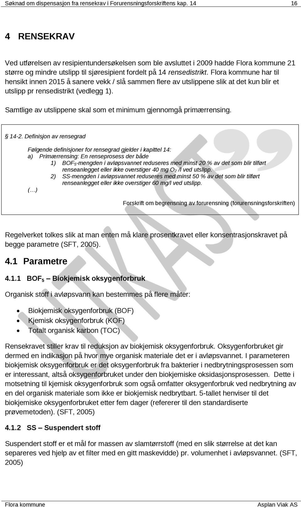 har til hensikt innen 2015 å sanere vekk / slå sammen flere av utslippene slik at det kun blir et utslipp pr rensedistrikt (vedlegg 1).