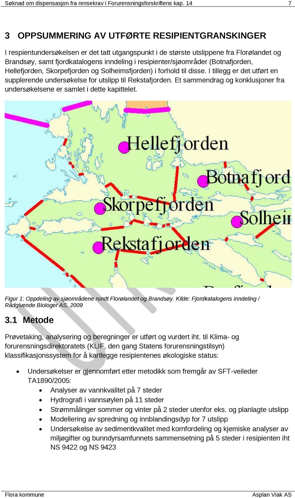 resipienter/sjøområder (Botnafjorden, Hellefjorden, Skorpefjorden og Solheimsfjorden) i forhold til disse. I tillegg er det utført en supplerende undersøkelse for utslipp til Rekstafjorden.