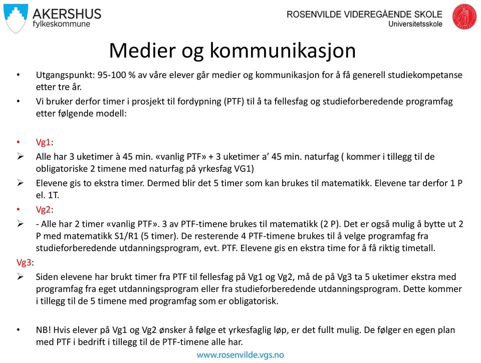 naturfag ( kommer i tillegg til de obligatoriske 2 timene med naturfag på yrkesfag VG1) Elevene gis to ekstra timer. Dermed blir det 5 timer som kan brukes til matematikk. Elevene tar derfor 1 P el.