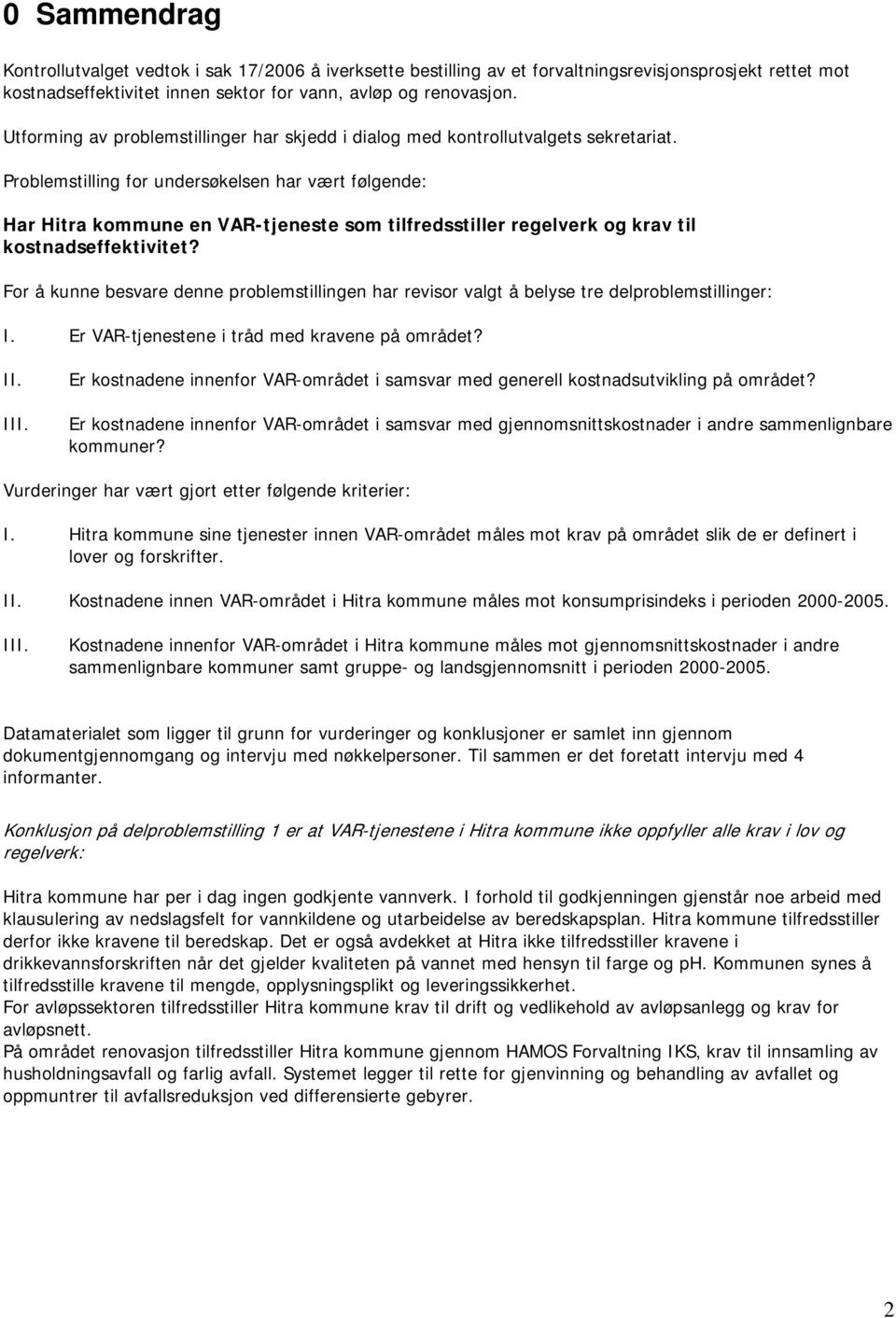 Problemstilling for undersøkelsen har vært følgende: Har Hitra kommune en VAR-tjeneste som tilfredsstiller regelverk og krav til kostnadseffektivitet?