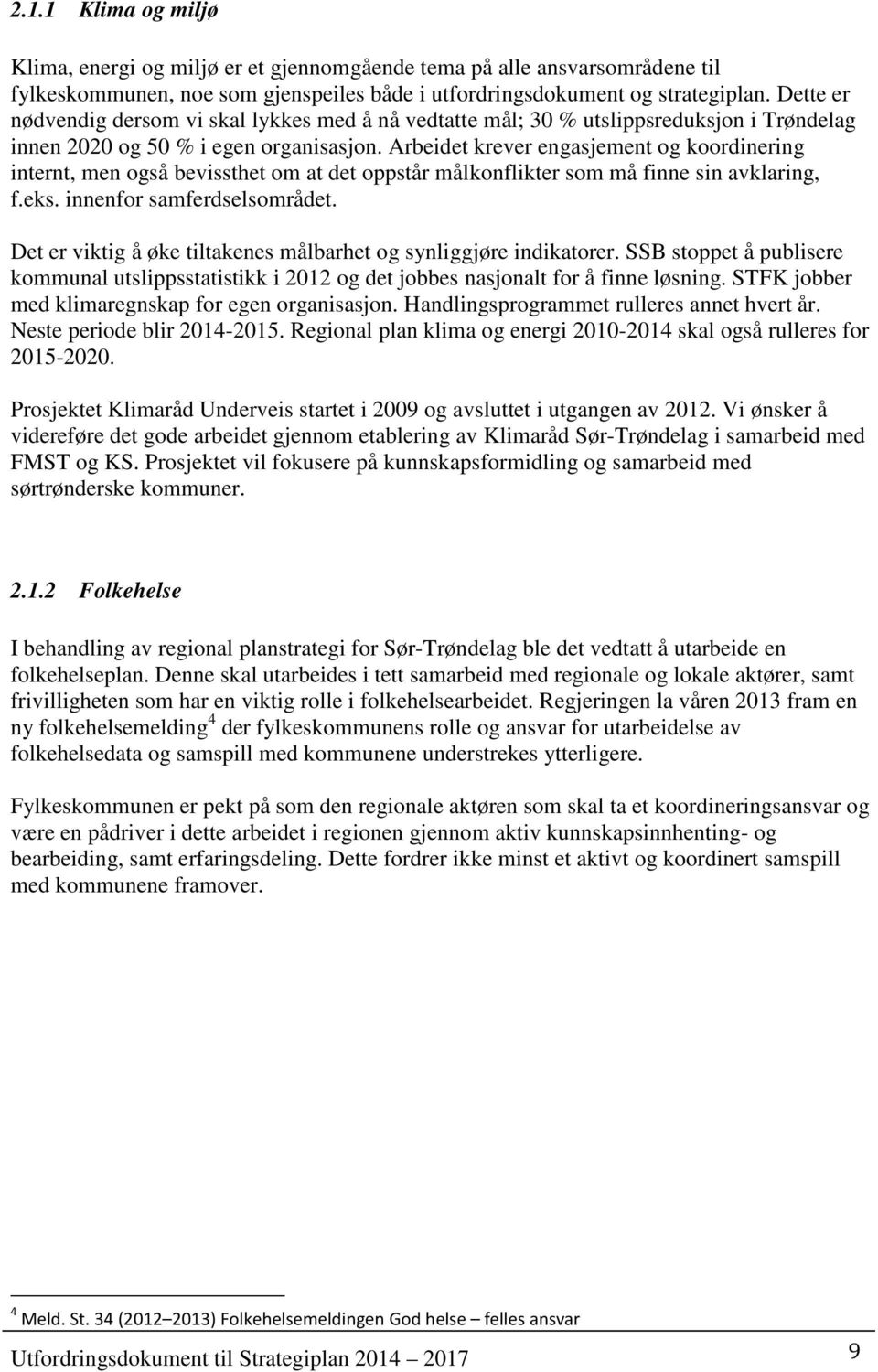 Arbeidet krever engasjement og koordinering internt, men også bevissthet om at det oppstår målkonflikter som må finne sin avklaring, f.eks. innenfor samferdselsområdet.