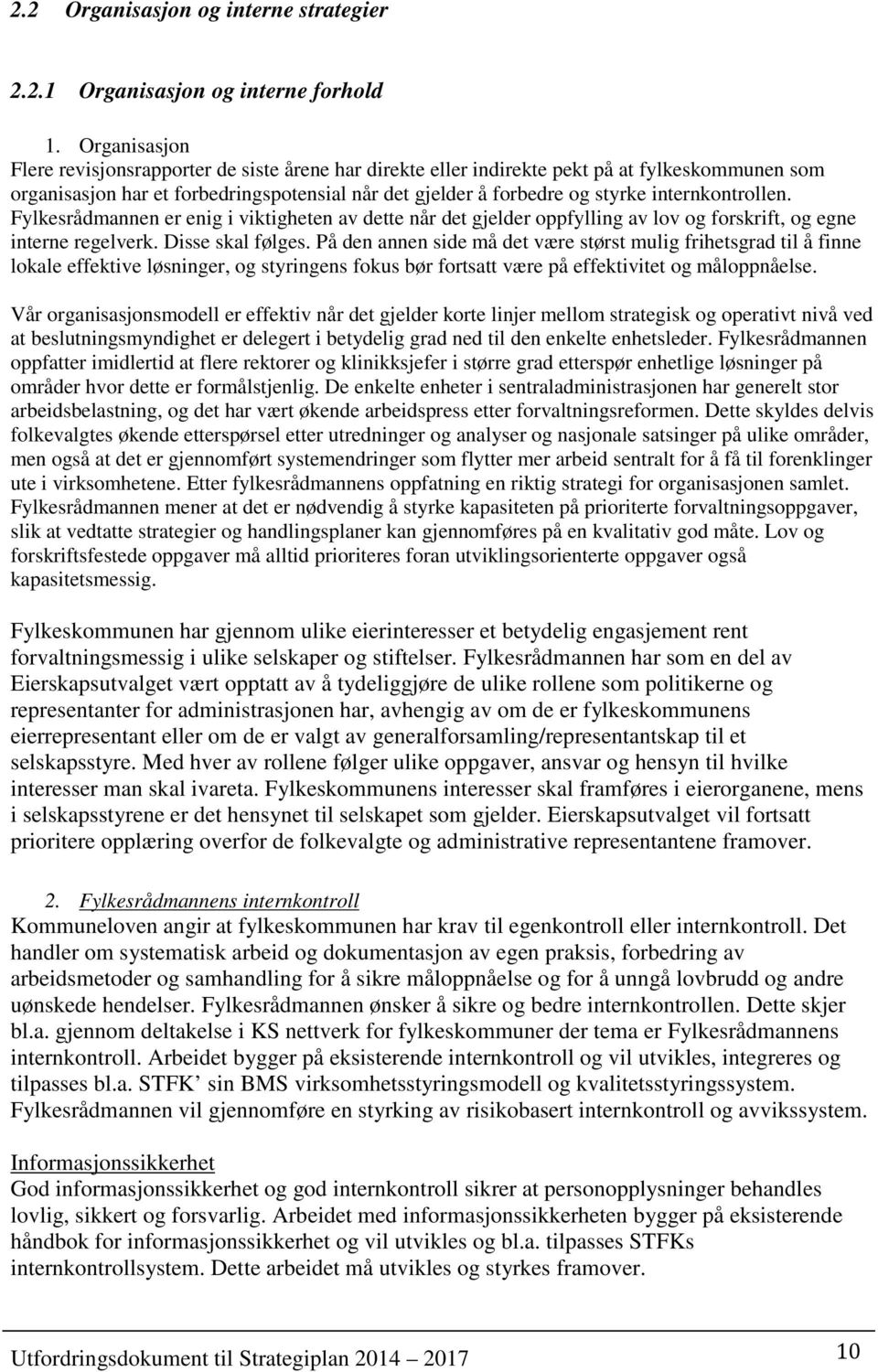 internkontrollen. Fylkesrådmannen er enig i viktigheten av dette når det gjelder oppfylling av lov og forskrift, og egne interne regelverk. Disse skal følges.