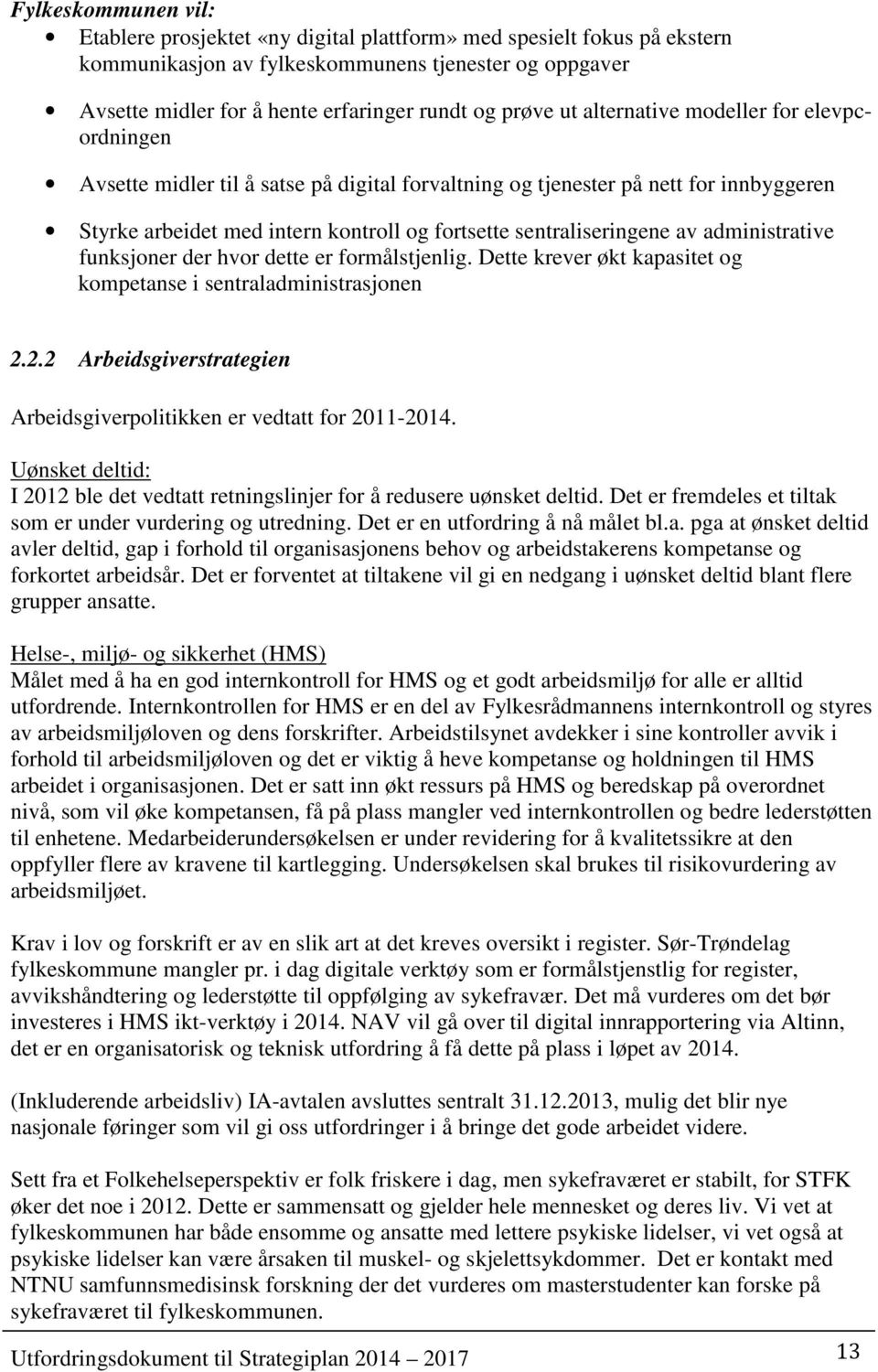 sentraliseringene av administrative funksjoner der hvor dette er formålstjenlig. Dette krever økt kapasitet og kompetanse i sentraladministrasjonen 2.