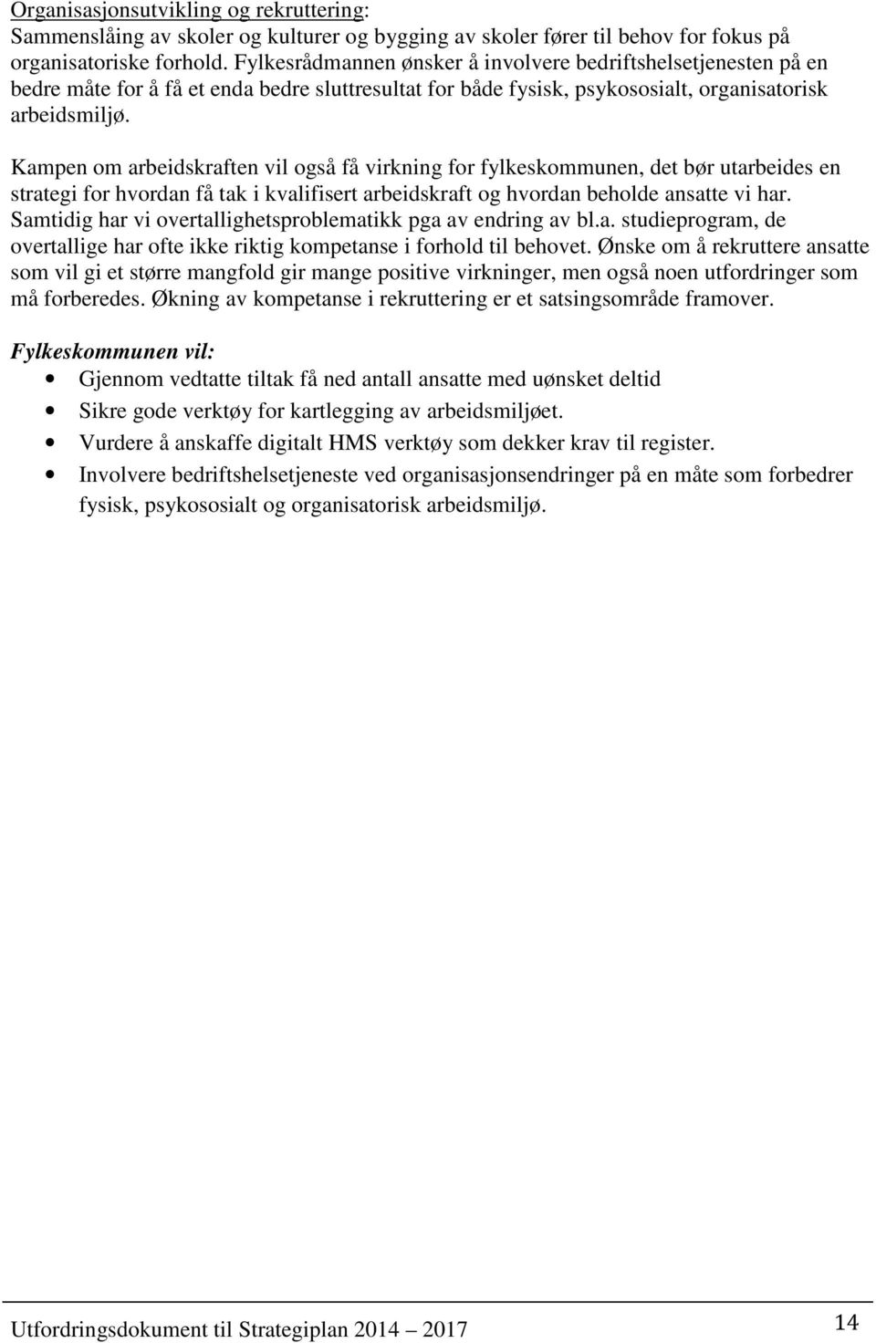 Kampen om arbeidskraften vil også få virkning for fylkeskommunen, det bør utarbeides en strategi for hvordan få tak i kvalifisert arbeidskraft og hvordan beholde ansatte vi har.