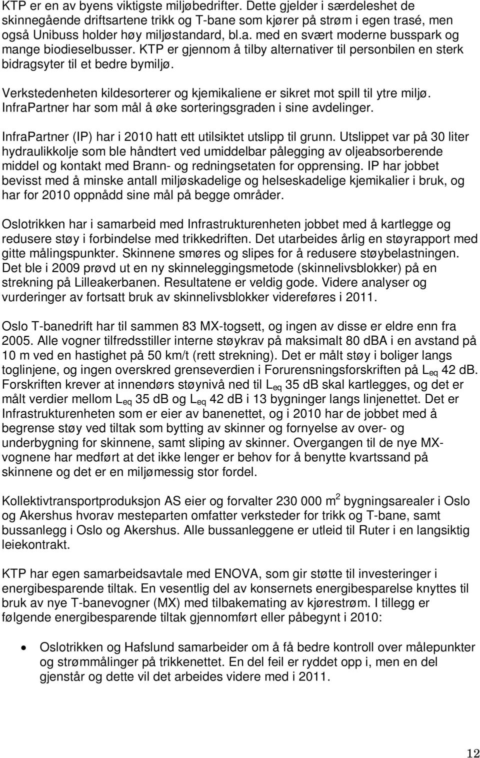 InfraPartner har som mål å øke sorteringsgraden i sine avdelinger. InfraPartner (IP) har i 2010 hatt ett utilsiktet utslipp til grunn.