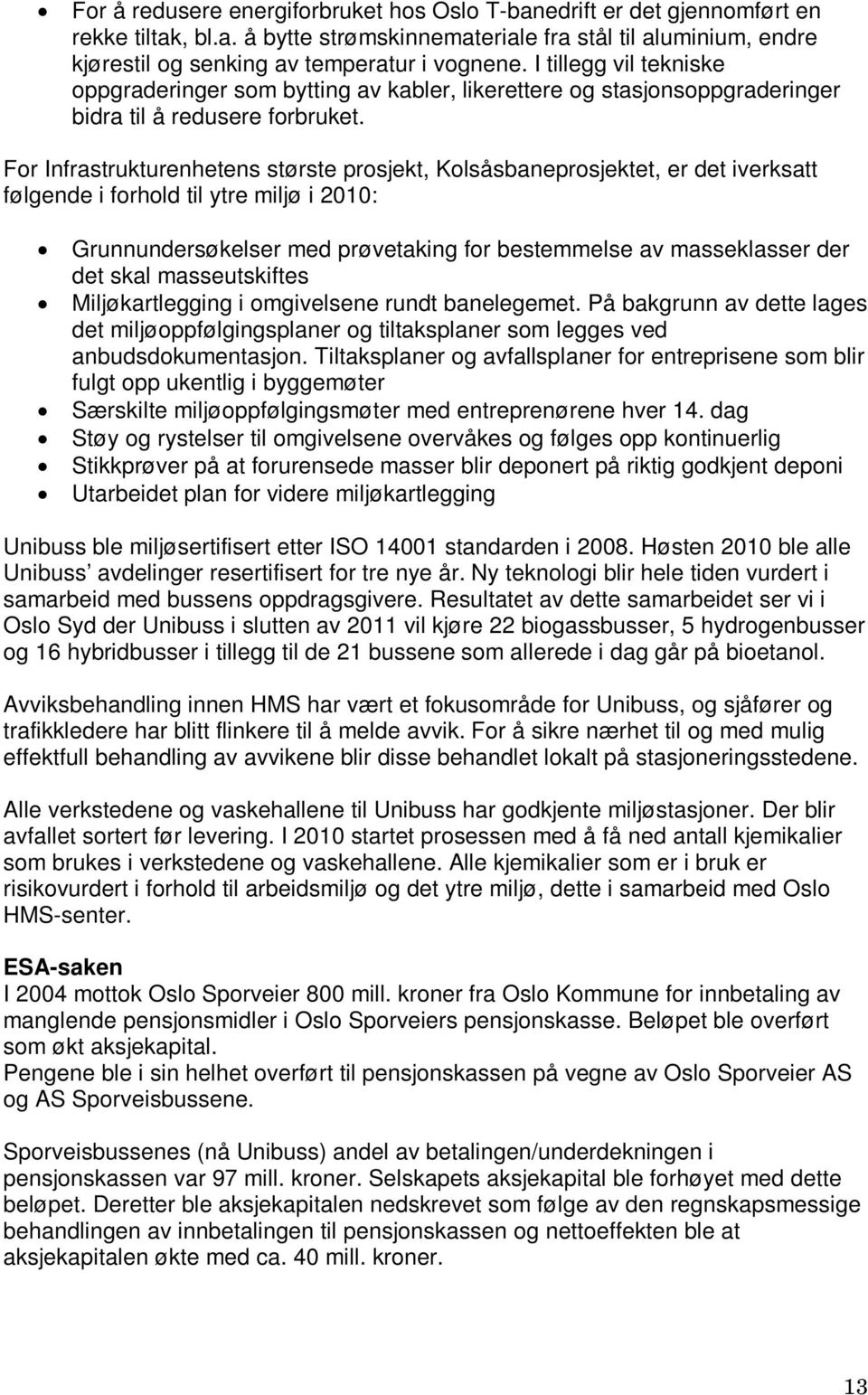 For Infrastrukturenhetens største prosjekt, Kolsåsbaneprosjektet, er det iverksatt følgende i forhold til ytre miljø i 2010: Grunnundersøkelser med prøvetaking for bestemmelse av masseklasser der det