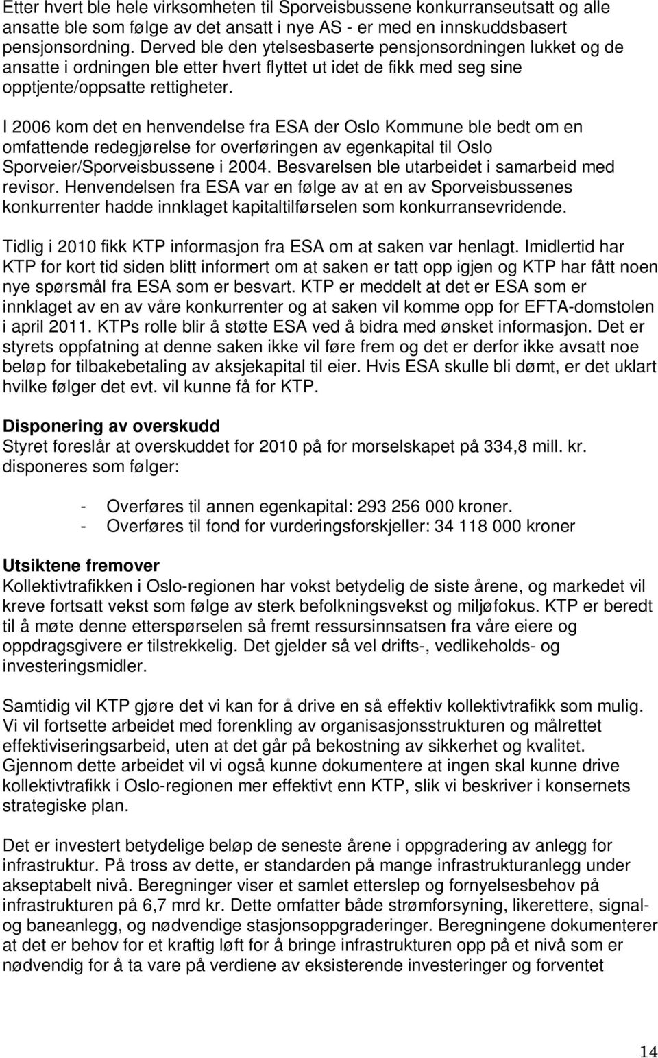 I 2006 kom det en henvendelse fra ESA der Oslo Kommune ble bedt om en omfattende redegjørelse for overføringen av egenkapital til Oslo Sporveier/Sporveisbussene i 2004.