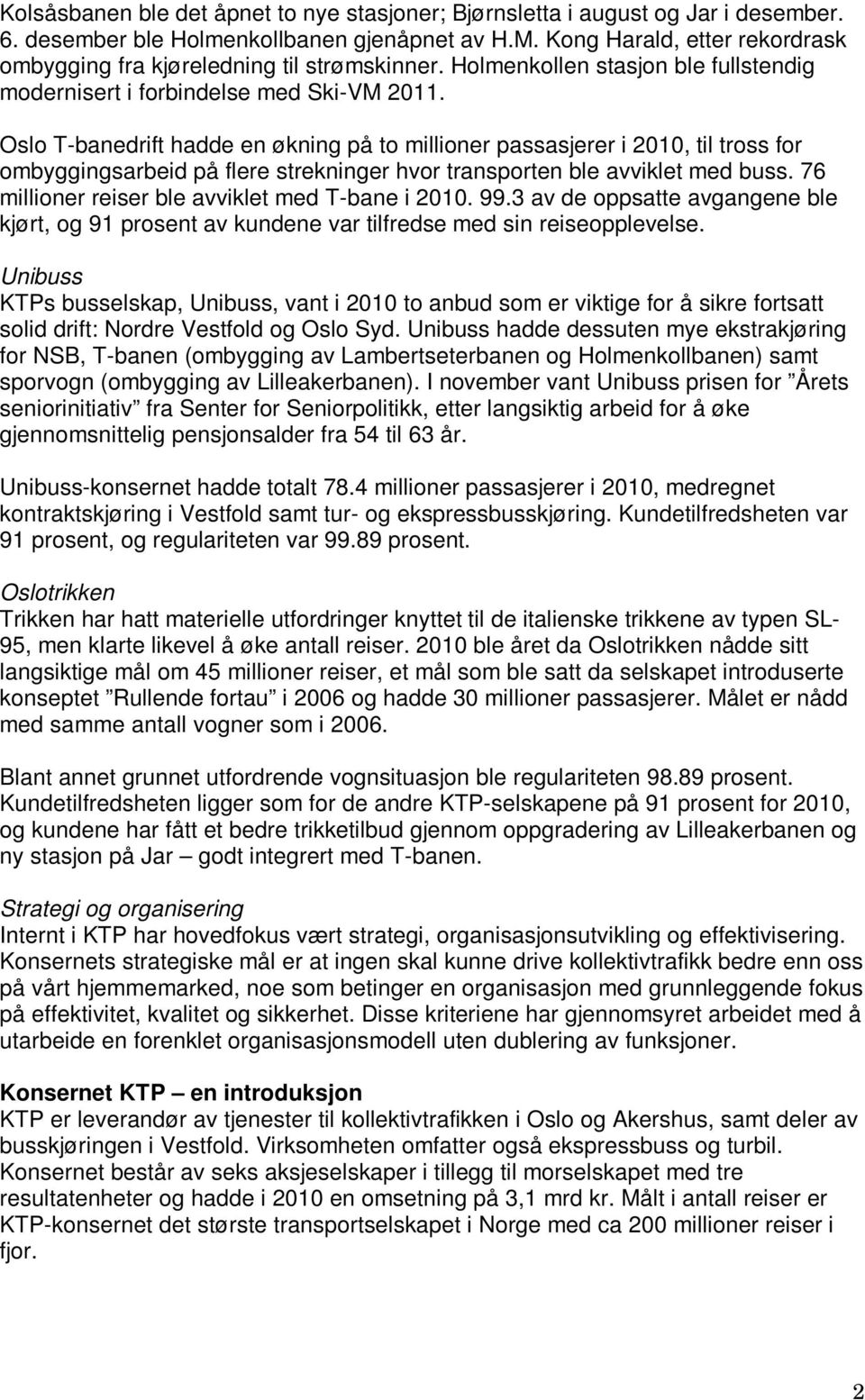 Oslo T-banedrift hadde en økning på to millioner passasjerer i 2010, til tross for ombyggingsarbeid på flere strekninger hvor transporten ble avviklet med buss.