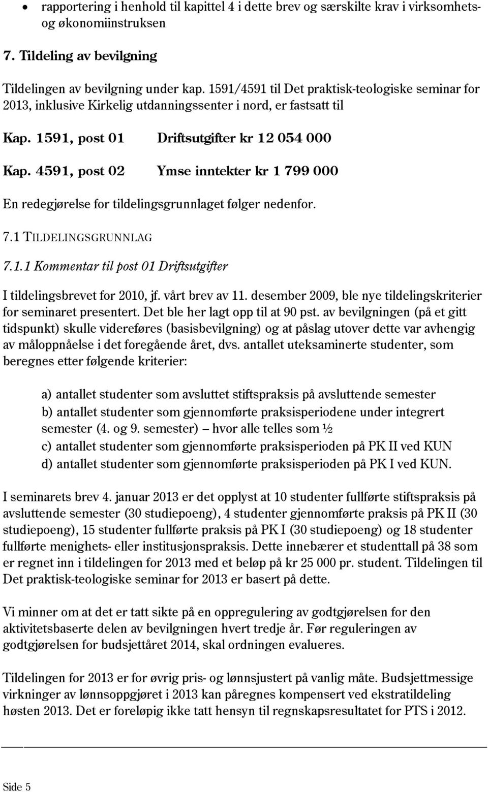 4591, post 02 Ymse inntekter kr 1 799 000 En redegjørelse for tildelingsgrunnlaget følger nedenfor. 7.1 TILDELINGSGRUNNLAG 7.1.1 Kommentar til post 01 Driftsutgifter I tildelingsbrevet for 2010, jf.