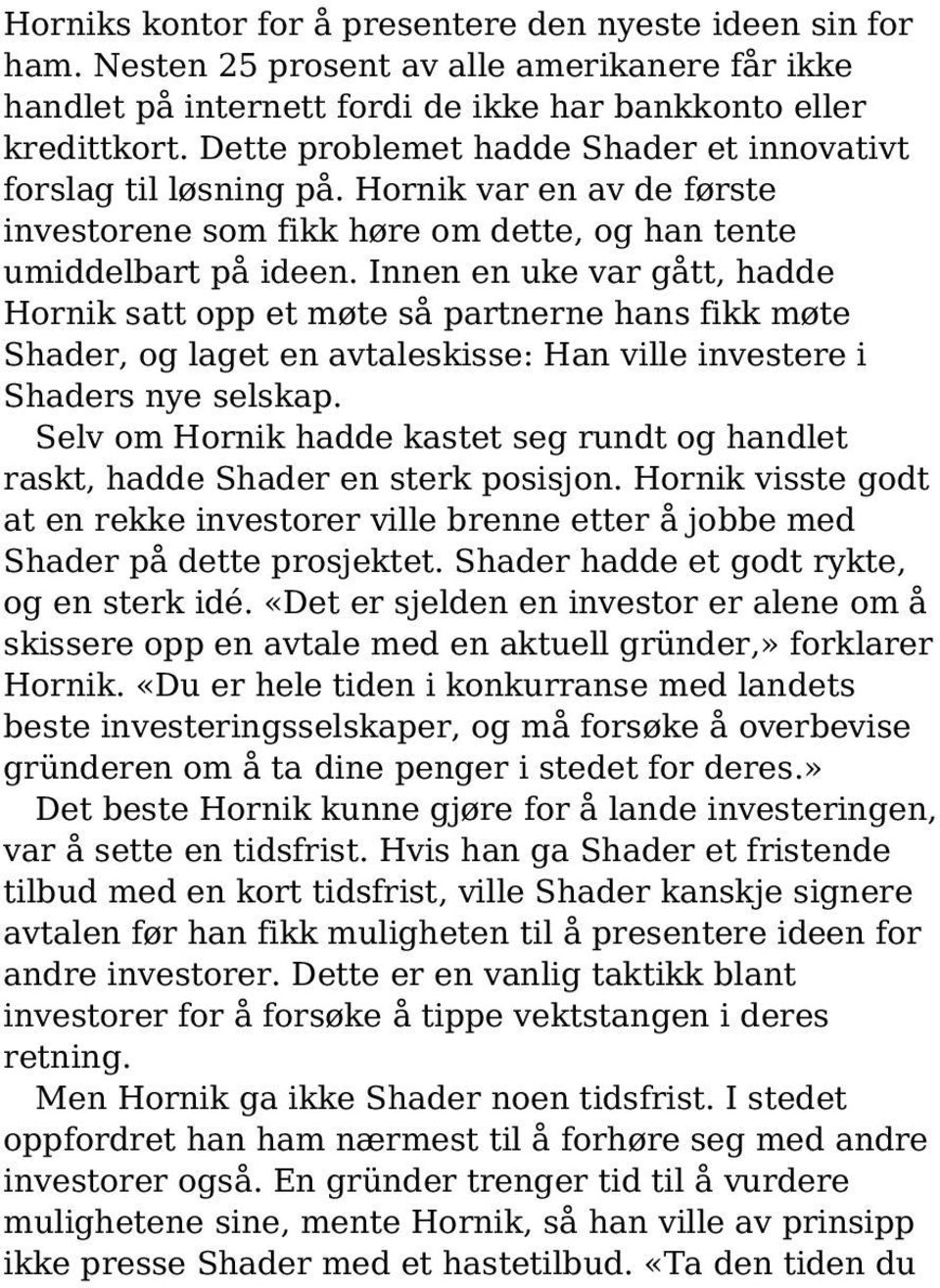 Innen en uke var gått, hadde Hornik satt opp et møte så partnerne hans fikk møte Shader, og laget en avtaleskisse: Han ville investere i Shaders nye selskap.