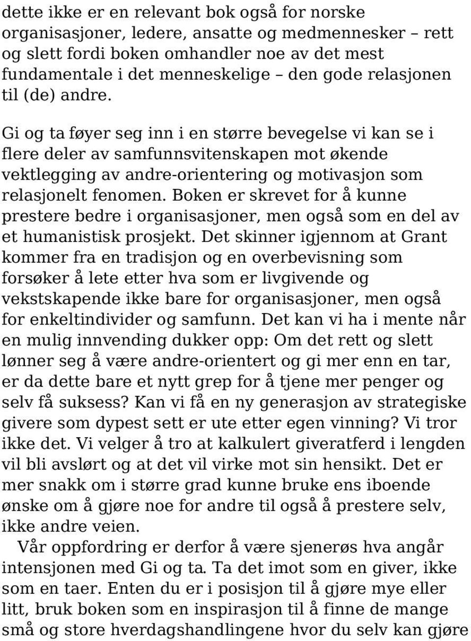 Boken er skrevet for å kunne prestere bedre i organisasjoner, men også som en del av et humanistisk prosjekt.