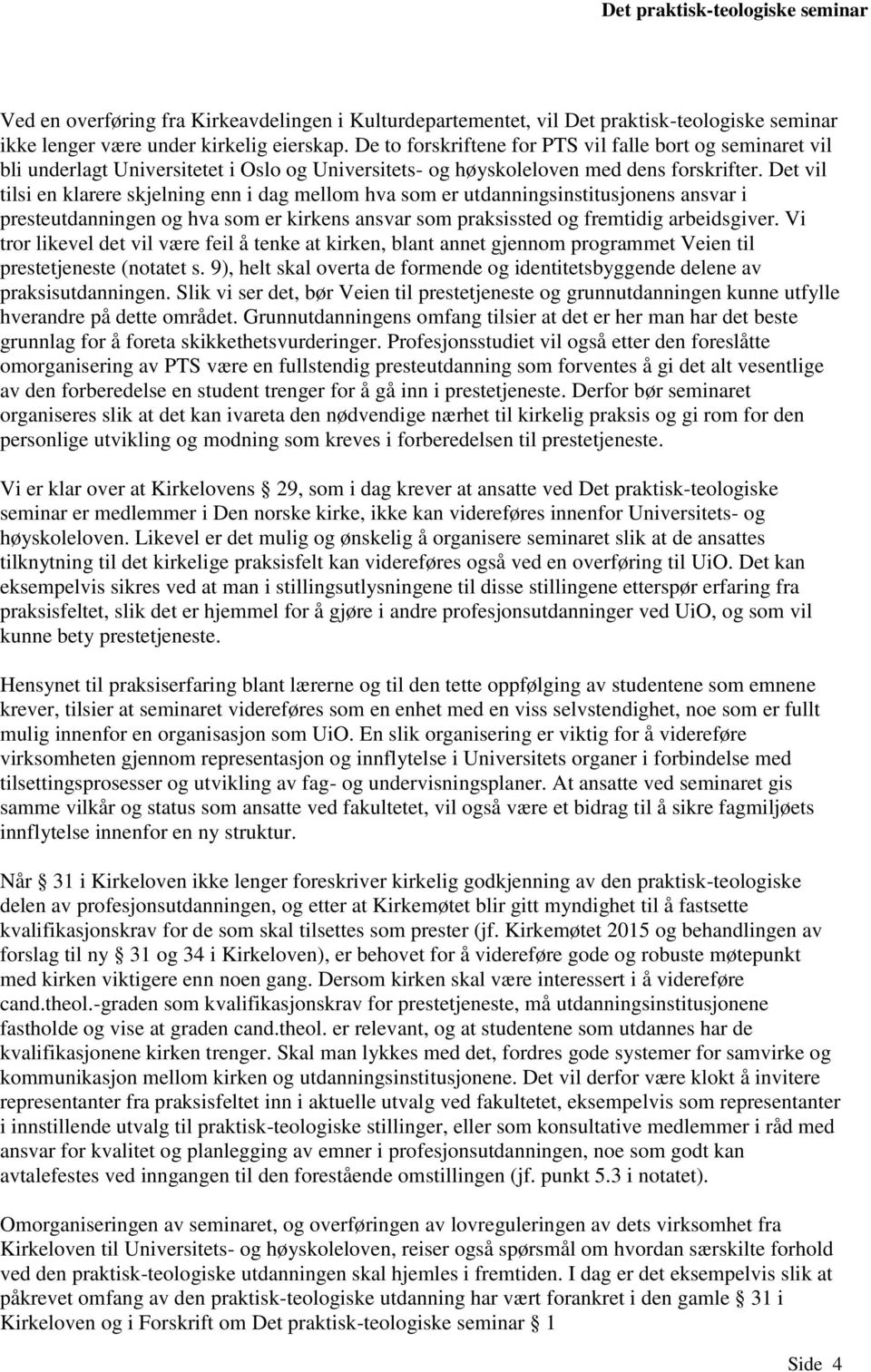 Det vil tilsi en klarere skjelning enn i dag mellom hva som er utdanningsinstitusjonens ansvar i presteutdanningen og hva som er kirkens ansvar som praksissted og fremtidig arbeidsgiver.