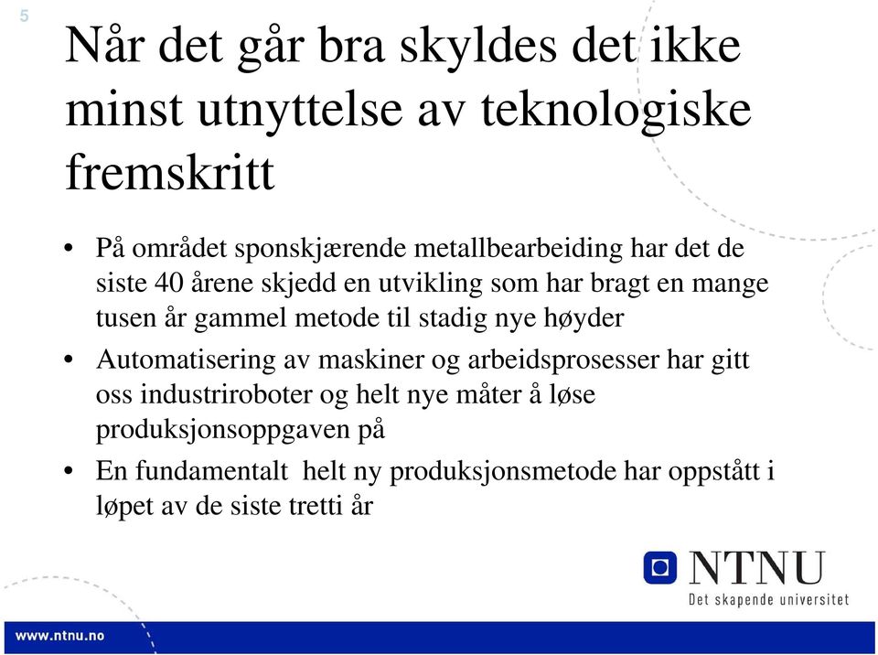 til stadig nye høyder Automatisering av maskiner og arbeidsprosesser har gitt oss industriroboter og helt nye