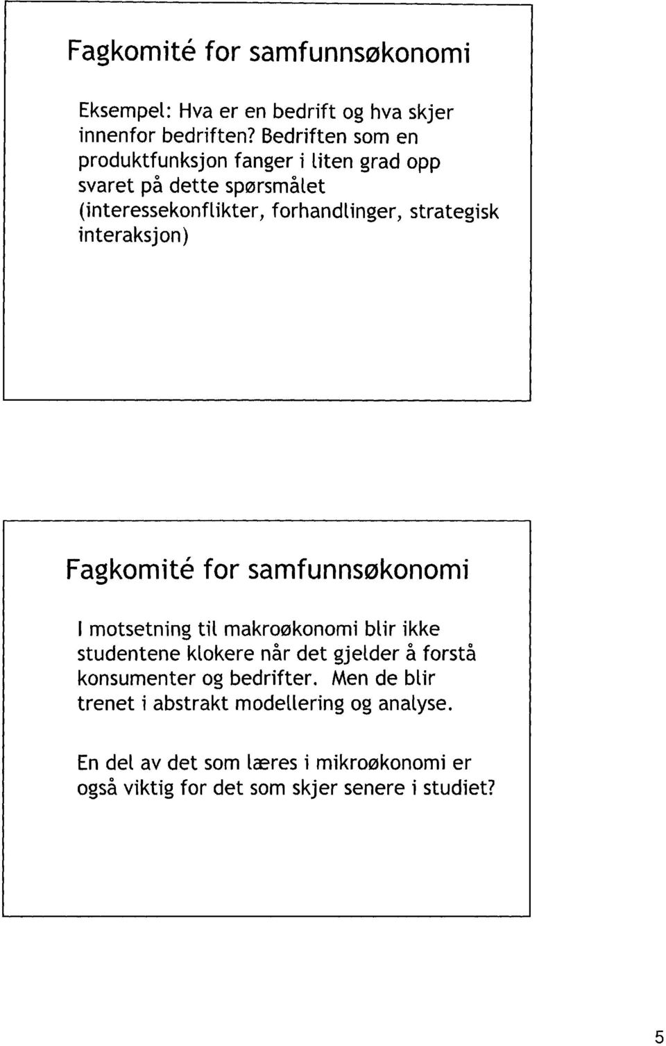 strategisk interaksjon) Fagkomité for samfunnsøkonomi I motsetning til makroøkonomi blir ikke studentene klokere når det gjelder