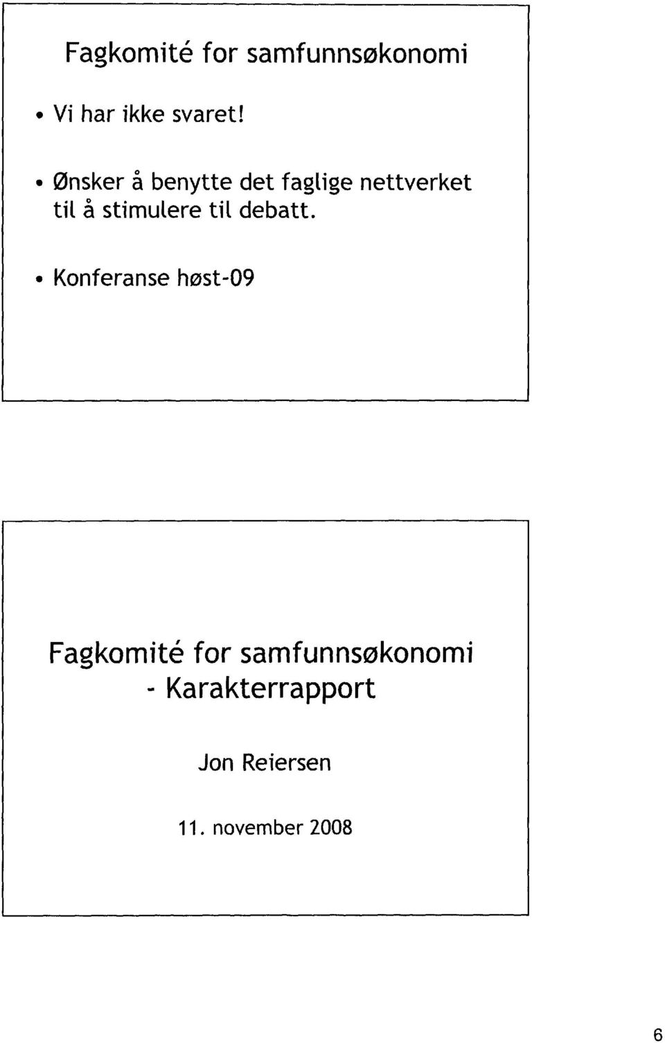 stimulere til debatt Konferanse høst-09 Fagkomité for