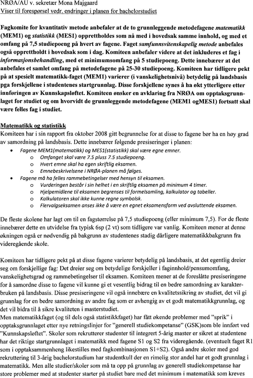 som i dag Komiteen anbefaler videre at det inkluderes et fag i informasjonsbehandling, med et minimumsomfang på 5 studiepoeng Dette innebærer at det anbefales et samlet omfang på metodefagene på