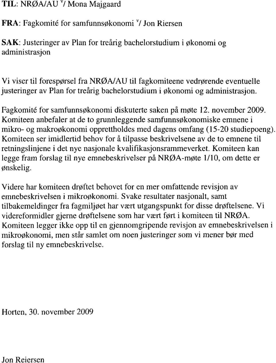 anbefaler at de to grunnleggende samfunnsøkonomiske emnene i mikro- og makroøkonomi opprettholdes med dagens omfang (15-20 studiepoeng) Komiteen ser imidlertid behov for å tilpasse beskrivelsene av