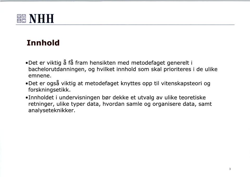 knyttes opp til vitenskapsteori og forskningsetikk Innholdet i undervisningen bør dekke et utvalg