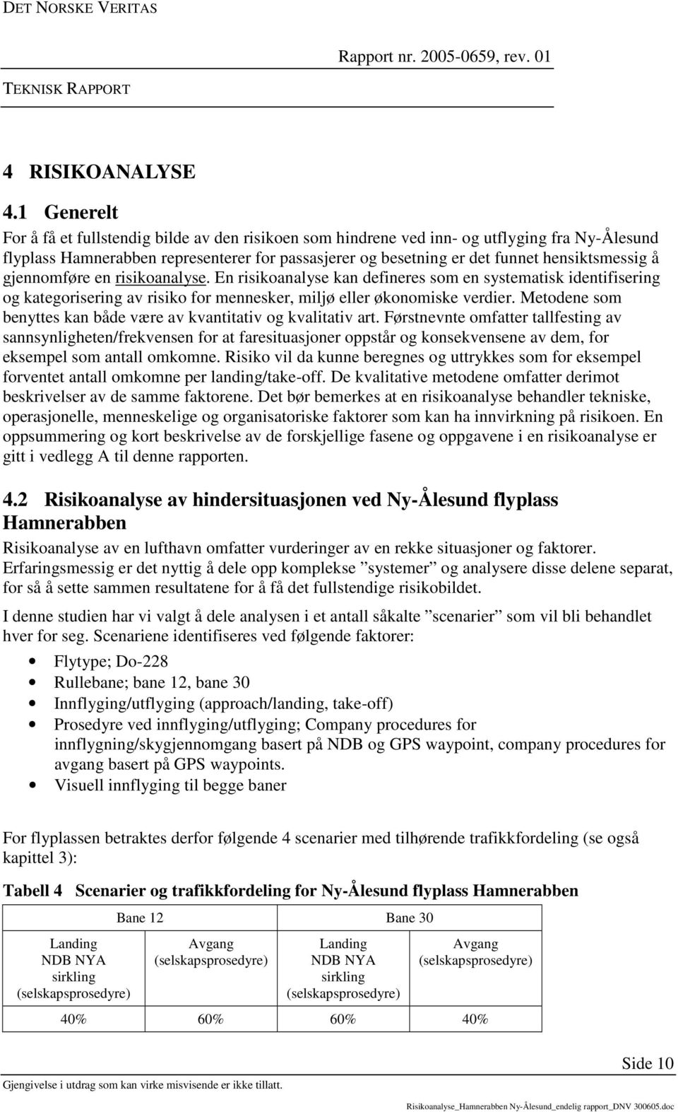 å gjennomføre en risikoanalyse. En risikoanalyse kan defineres som en systematisk identifisering og kategorisering av risiko for mennesker, miljø eller økonomiske verdier.