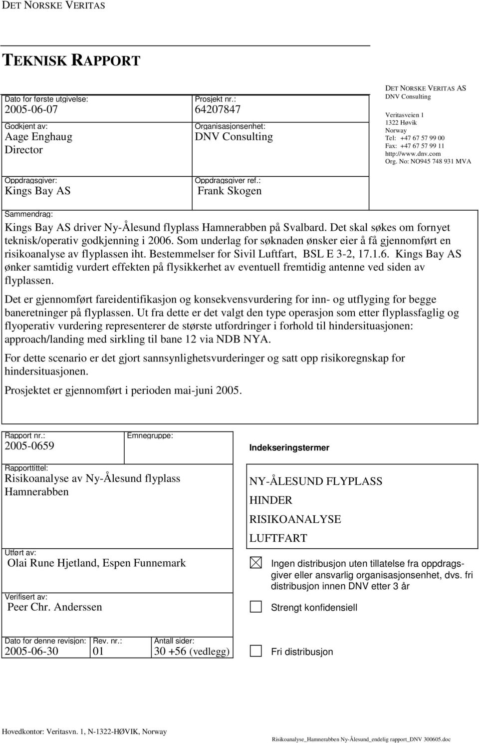 99 11 http://www.dnv.com Org. No: NO945 748 931 MVA Oppdragsgiver: Kings Bay AS Oppdragsgiver ref.: Frank Skogen Sammendrag: Kings Bay AS driver Ny-Ålesund flyplass Hamnerabben på Svalbard.