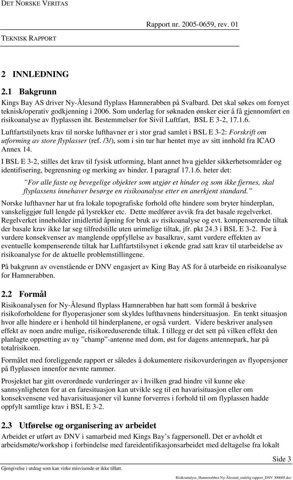 Luftfartstilynets krav til norske lufthavner er i stor grad samlet i BSL E 3-2: Forskrift om utforming av store flyplasser (ref. /3/), som i sin tur har hentet mye av sitt innhold fra ICAO Annex 14.