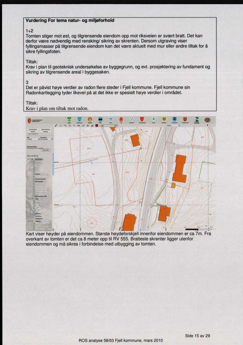 sikrig av tilgresede areal i byggesake. prosjekterig av fudamet og 3 Det er påvist høye verdier av rado flere steder i Fjell kommue.