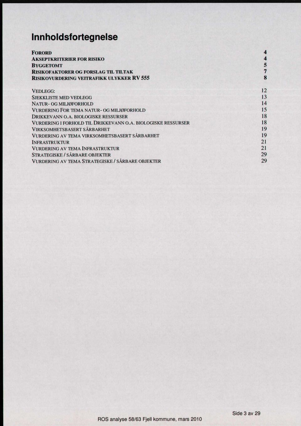 A. BIOLOGISKE RESSURSER 18 VIRKSOMHETSBASERT SÅRBARHET 19 VURDERING AV TEMA VIRKSOMHETSBASERT SÅRBARHET 19 INFRASTRUKTUR 21 VURDERING AV TEMA INFRASTRUKTUR 21
