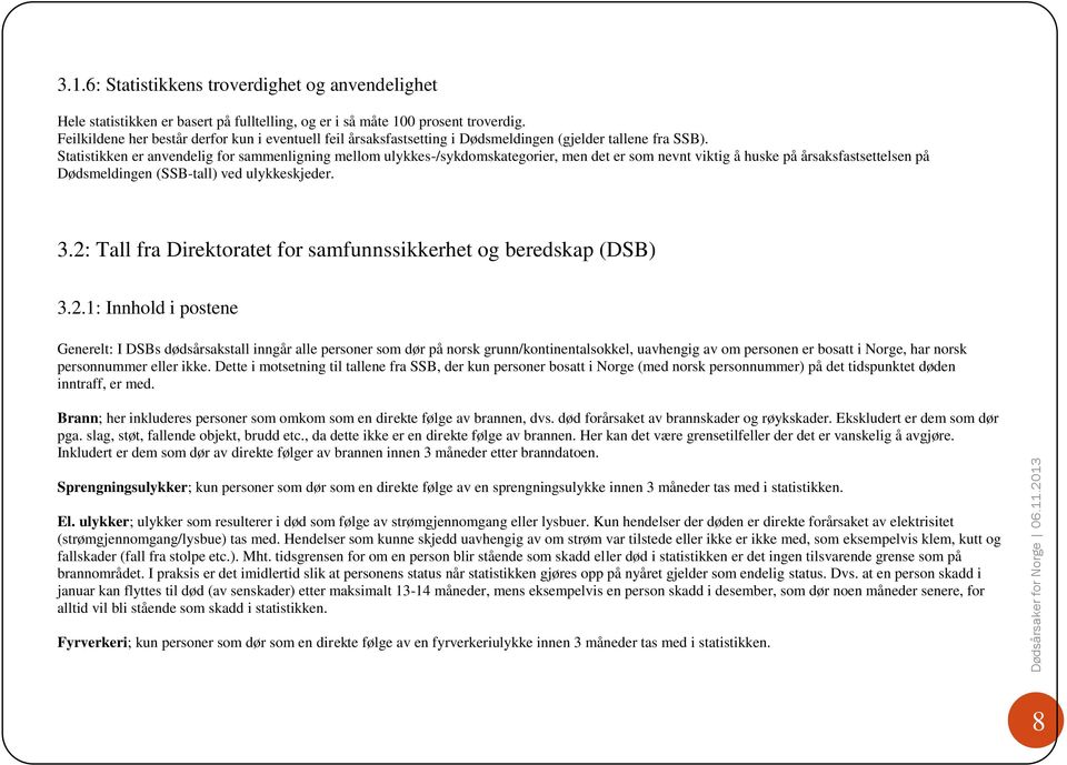 Statistikken er anvendelig for sammenligning mellom ulykkes-/sykdomskategorier, men det er som nevnt viktig å huske på årsaksfastsettelsen på Dødsmeldingen (SSB-tall) ved ulykkeskjeder. 3.