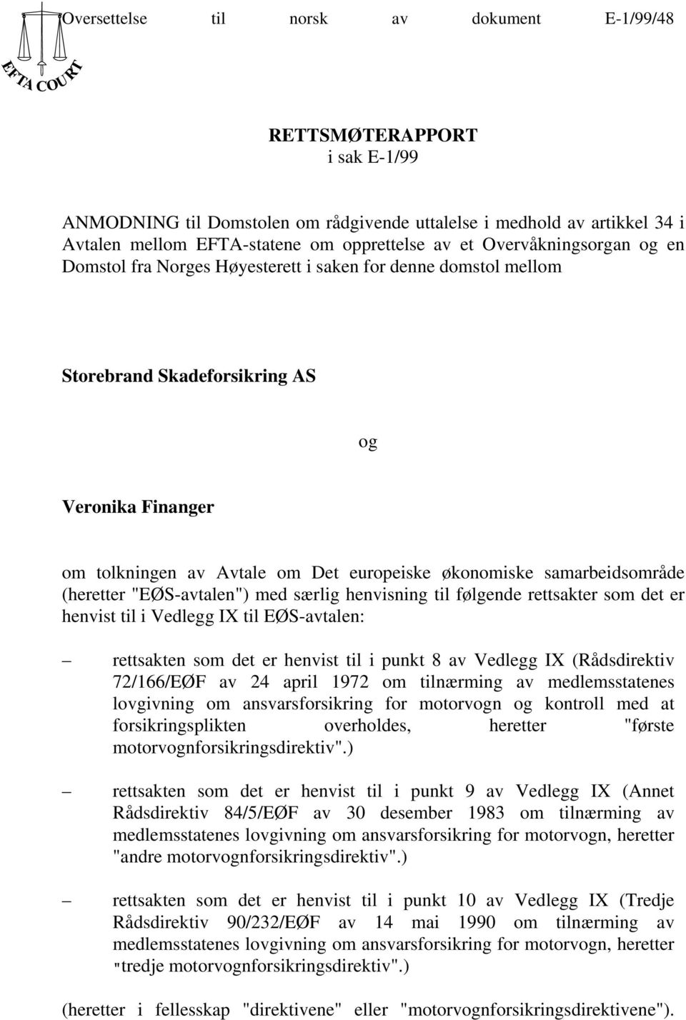 samarbeidsområde (heretter "EØS-avtalen") med særlig henvisning til følgende rettsakter som det er henvist til i Vedlegg IX til EØS-avtalen: rettsakten som det er henvist til i punkt 8 av Vedlegg IX