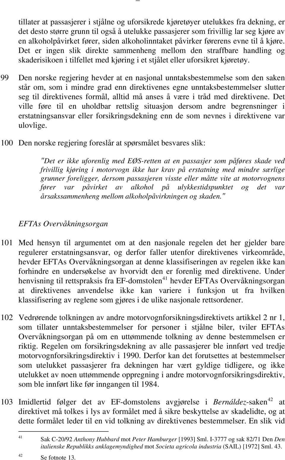 Det er ingen slik direkte sammenheng mellom den straffbare handling og skaderisikoen i tilfellet med kjøring i et stjålet eller uforsikret kjøretøy.