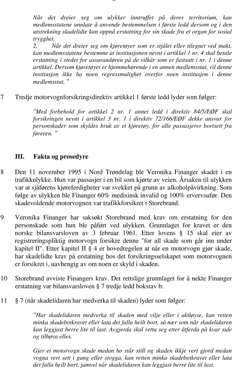 4 skal betale erstatning i stedet for assurandøren på de vilkår som er fastsatt i nr. 1 i denne artikkel.