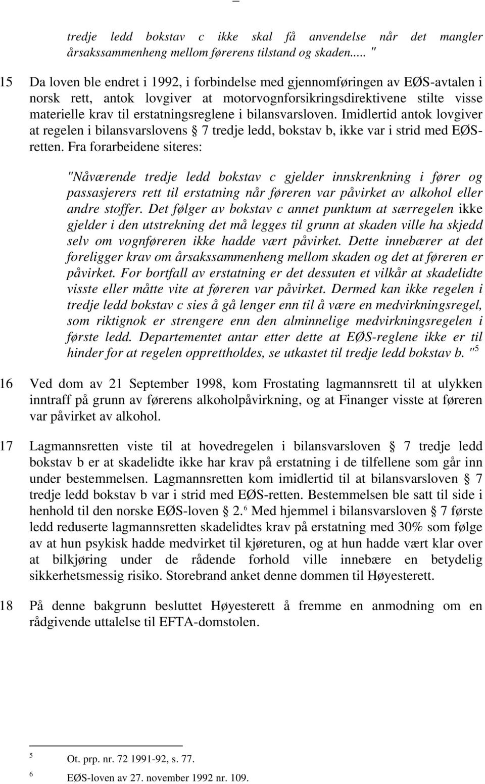 erstatningsreglene i bilansvarsloven. Imidlertid antok lovgiver at regelen i bilansvarslovens 7 tredje ledd, bokstav b, ikke var i strid med EØSretten.