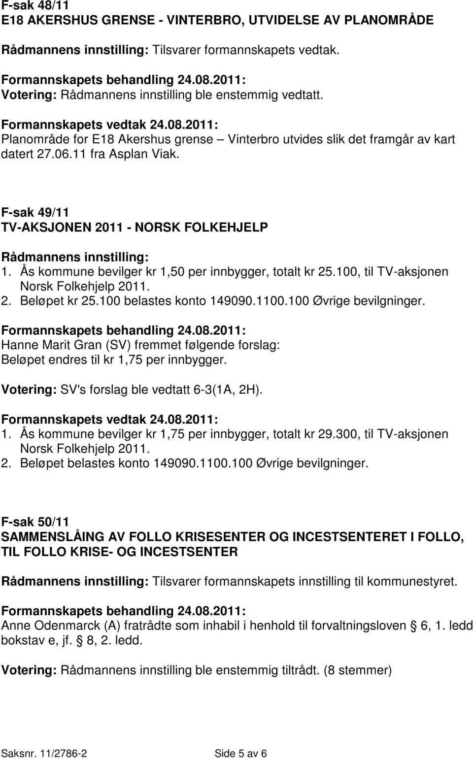 11 fra Asplan Viak. F-sak 49/11 TV-AKSJONEN 2011 - NORSK FOLKEHJELP Rådmannens innstilling: 1. Ås kommune bevilger kr 1,50 per innbygger, totalt kr 25.100, til TV-aksjonen Norsk Folkehjelp 2011. 2. Beløpet kr 25.
